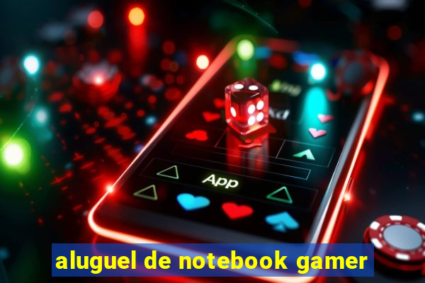 aluguel de notebook gamer